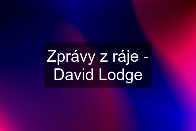 Zprávy z ráje - David Lodge