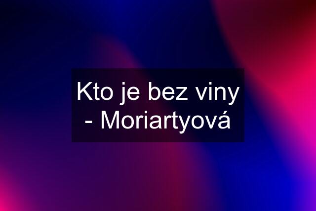 Kto je bez viny - Moriartyová