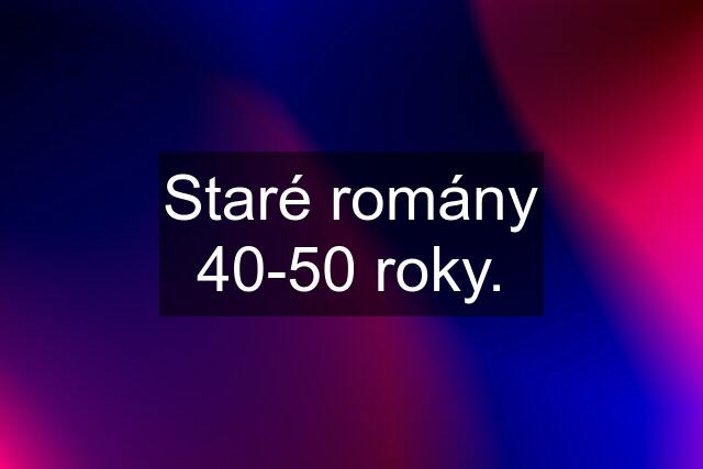 Staré romány 40-50 roky.