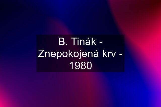 B. Tinák - Znepokojená krv - 1980