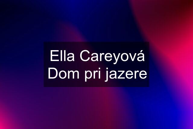 Ella Careyová Dom pri jazere