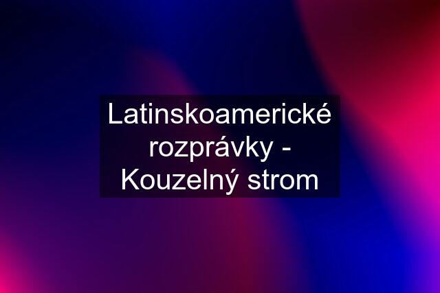 Latinskoamerické rozprávky - Kouzelný strom