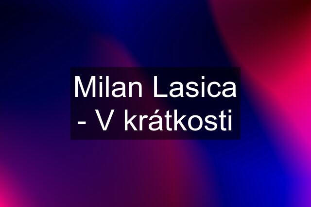 Milan Lasica - V krátkosti