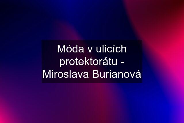 Móda v ulicích protektorátu - Miroslava Burianová