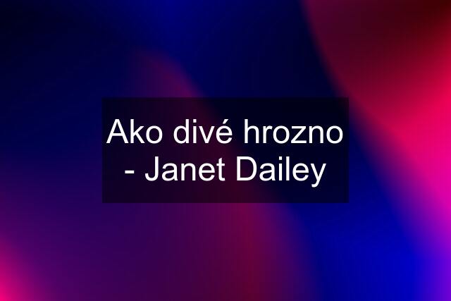 Ako divé hrozno - Janet Dailey