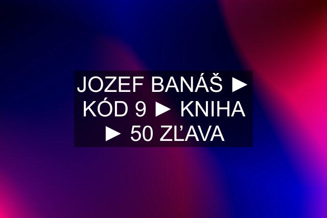 JOZEF BANÁŠ ► KÓD 9 ► KNIHA ► 50 % ZĽAVA