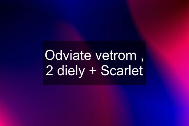 Odviate vetrom , 2 diely + Scarlet