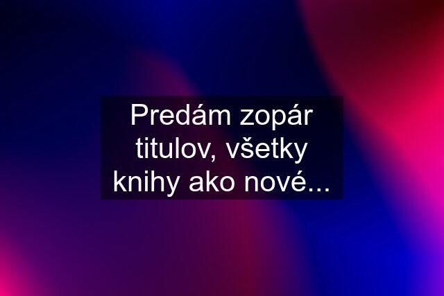 Predám zopár titulov, všetky knihy ako nové...