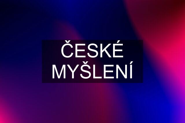 ČESKÉ MYŠLENÍ