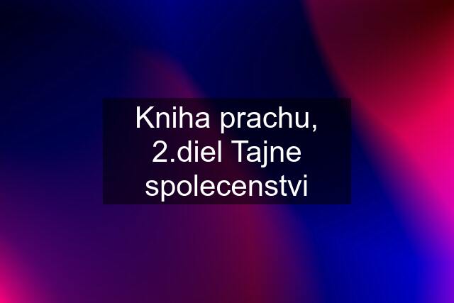 Kniha prachu, 2.diel Tajne spolecenstvi