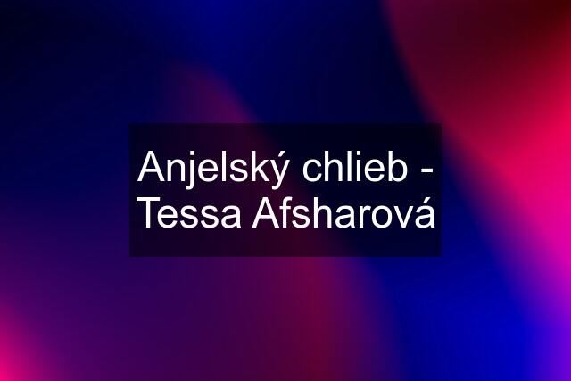 Anjelský chlieb - Tessa Afsharová