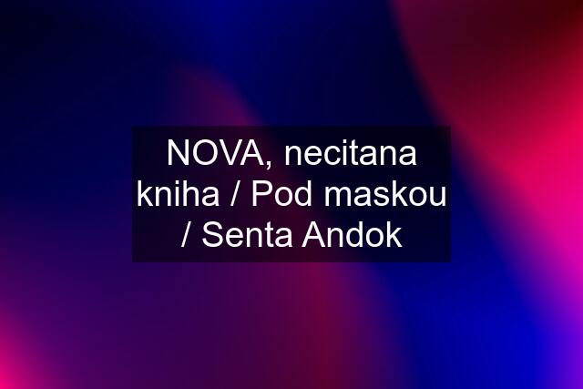 NOVA, necitana kniha / Pod maskou / Senta Andok