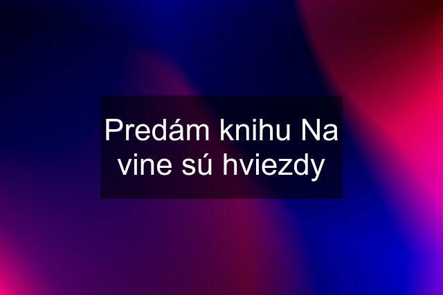 Predám knihu Na vine sú hviezdy