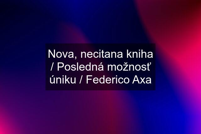 Nova, necitana kniha / Posledná možnosť úniku / Federico Axa