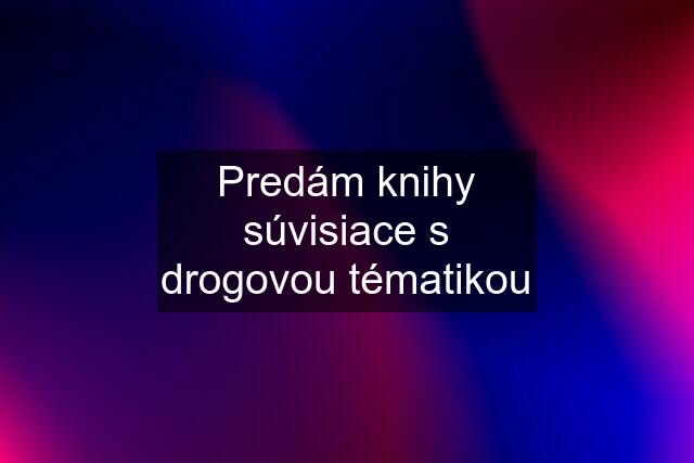 Predám knihy súvisiace s drogovou tématikou