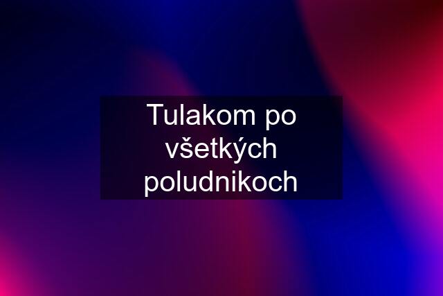 Tulakom po všetkých poludnikoch