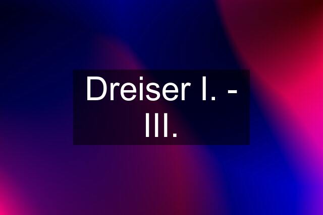 Dreiser I. - III.