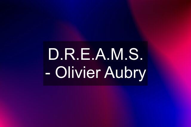 D.R.E.A.M.S. - Olivier Aubry