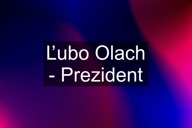 Ľubo Olach - Prezident