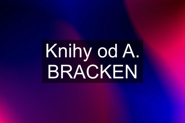 Knihy od A. BRACKEN