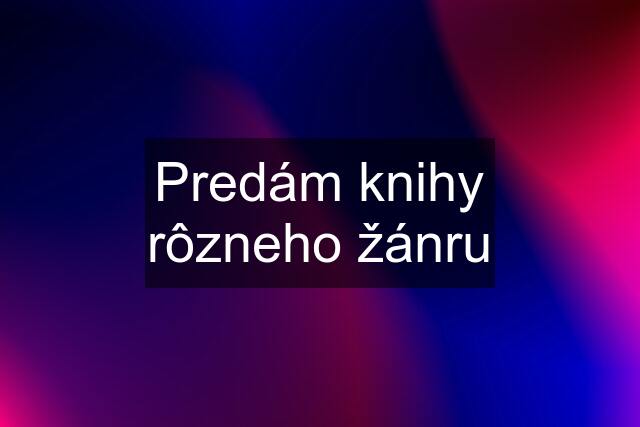 Predám knihy rôzneho žánru