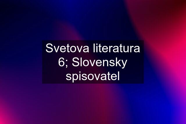 Svetova literatura 6; Slovensky spisovatel