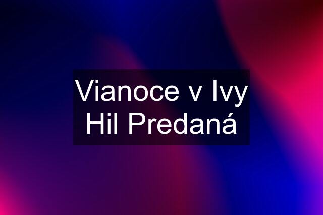 Vianoce v Ivy Hil Predaná