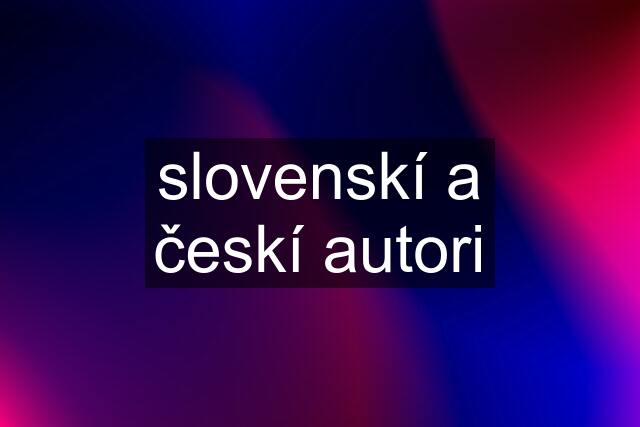 slovenskí a českí autori