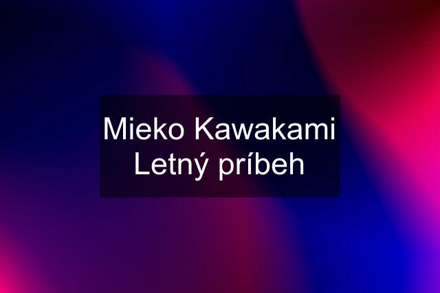 Mieko Kawakami Letný príbeh