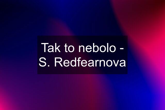 Tak to nebolo - S. Redfearnova