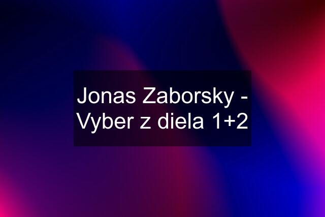 Jonas Zaborsky - Vyber z diela 1+2