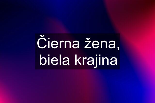 Čierna žena, biela krajina