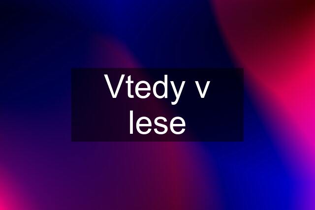 Vtedy v lese