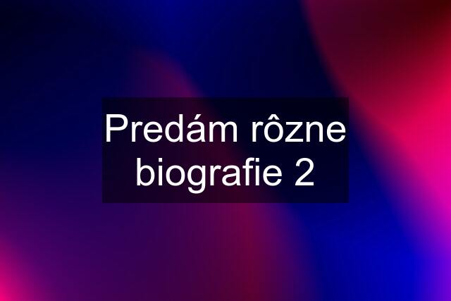 Predám rôzne biografie 2