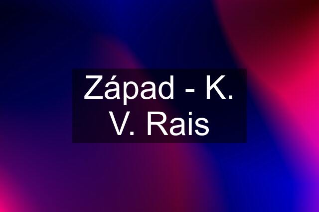 Západ - K. V. Rais