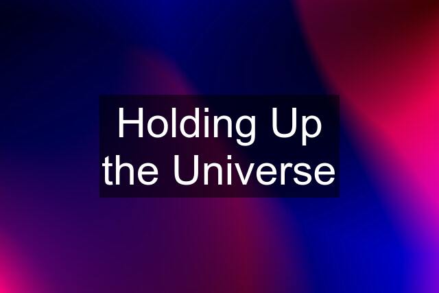 Holding Up the Universe