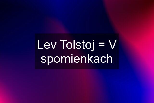 Lev Tolstoj = V spomienkach