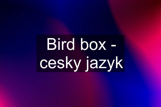 Bird box - cesky jazyk