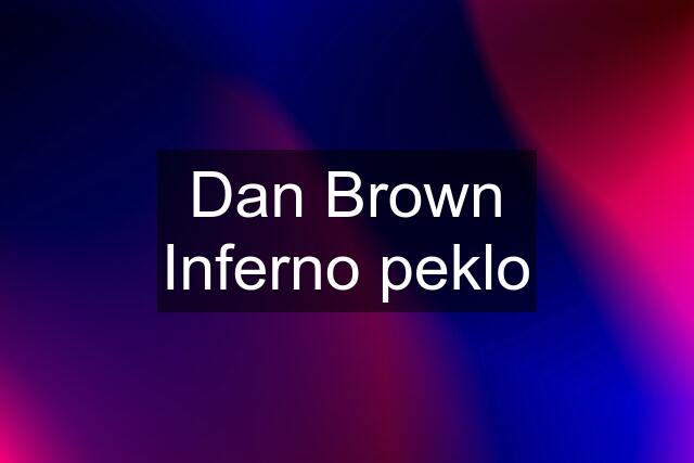 Dan Brown Inferno peklo