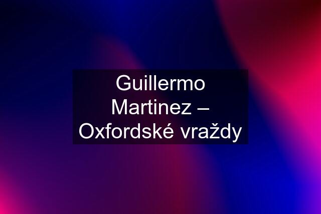 Guillermo Martinez – Oxfordské vraždy