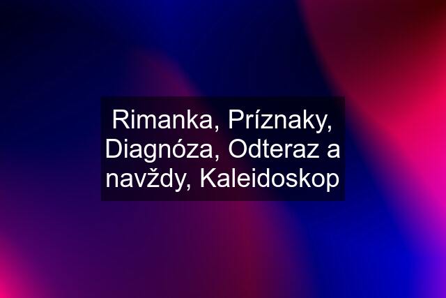 Rimanka, Príznaky, Diagnóza, Odteraz a navždy, Kaleidoskop