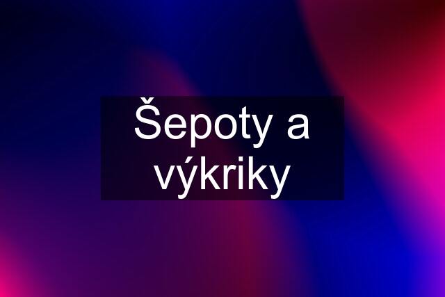 Šepoty a výkriky