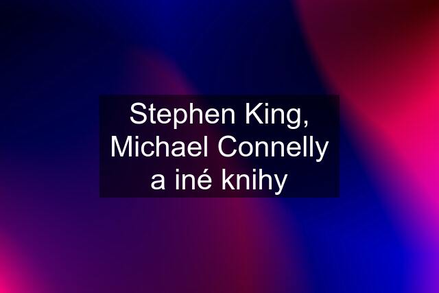 Stephen King, Michael Connelly a iné knihy