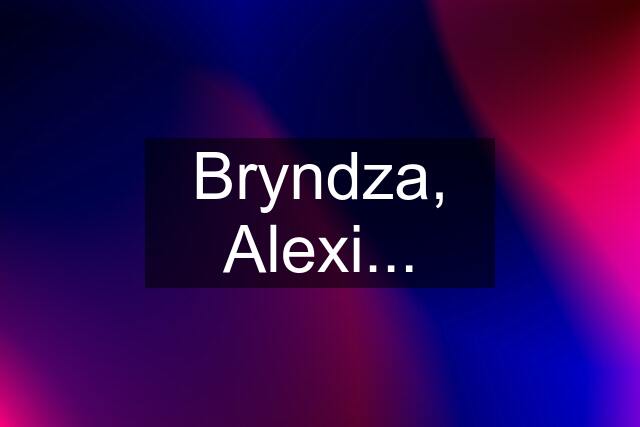 Bryndza, Alexi...