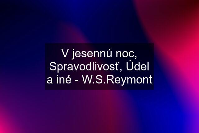 V jesennú noc, Spravodlivosť, Údel a iné - W.S.Reymont