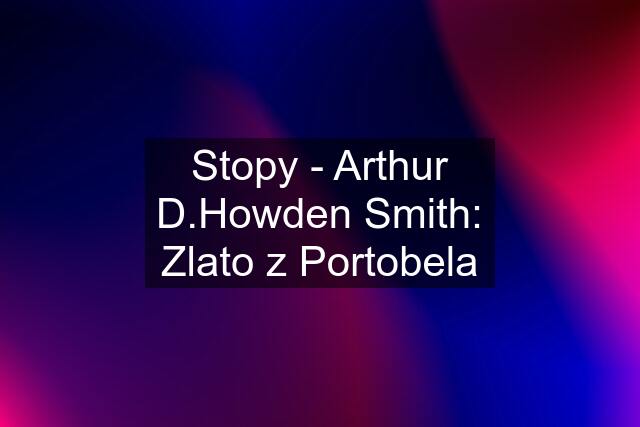 Stopy - Arthur D.Howden Smith: Zlato z Portobela