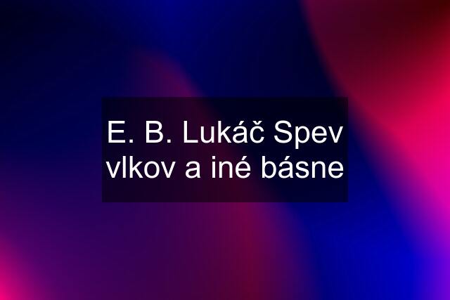 E. B. Lukáč Spev vlkov a iné básne