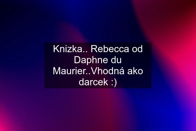 Knizka.. Rebecca od Daphne du Maurier..Vhodná ako darcek :)