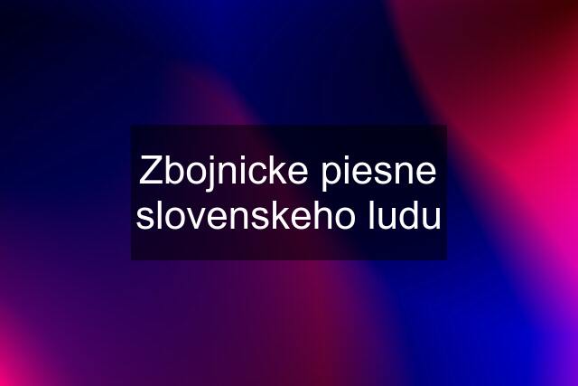 Zbojnicke piesne slovenskeho ludu
