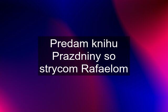 Predam knihu Prazdniny so strycom Rafaelom